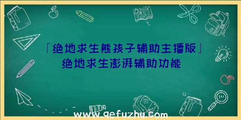 「绝地求生熊孩子辅助主播版」|绝地求生澎湃辅助功能